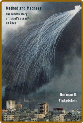 Method and Madness  The Hidden Story of Israel's Assaults on Gaza by Norman G  Fin... _63db837523e918b06d26e0adb76feea3