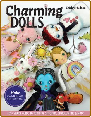Charming Dolls - Make Cloth Dolls with Personality Plus; Easy Visual Guide to Pain...