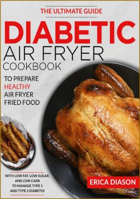 Diabetic Air Fryer Cookbook - The Ultimate Guide To Prepare Healthy Air Fryer Frie...