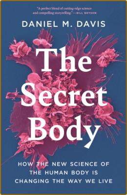 The Secret Body  How the New Science of the Human Body Is Changing the Way We Live...