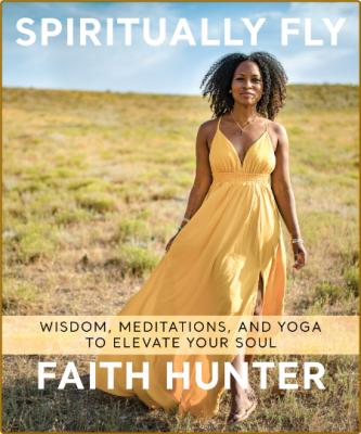 Spiritually Fly - Wisdom, Meditations, and Yoga to Elevate Your Soul