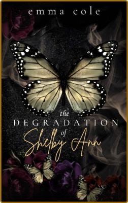 The Degradation of Shelby Ann  - Emma Cole