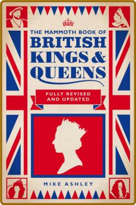 Mike Ashley (ed) - The Mammoth Book of British Kings & Queens (revised & updated) ...