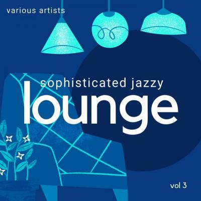 Various Artists - Sophisticated Jazzy Lounge Vol. 3 (2021)