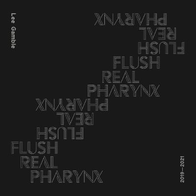 Lee Gamble - Flush Real Pharynx 2019-2021 (2021)