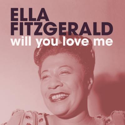 Ella Fitzgerald - Will You Love Me (2021)