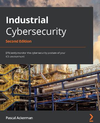 Industrial Cybersecurity Efficiently monitor the cybersecurity posture of your ICS environment, 2...