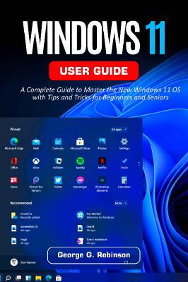 Windows 11 User Guide A Complete Guide to Master the New Windows 11 OS with Tips and Tricks for B...