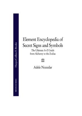 The Element Encyclopedia of Secret Signs and Symbols The Ultimate A-Z Guide from Alchemy to the Z...