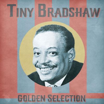 Tiny Bradshaw - Golden Selection  (Remastered) (2021)
